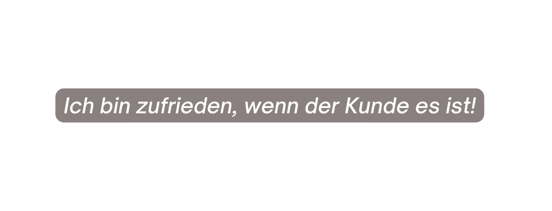 Ich bin zufrieden wenn der Kunde es ist